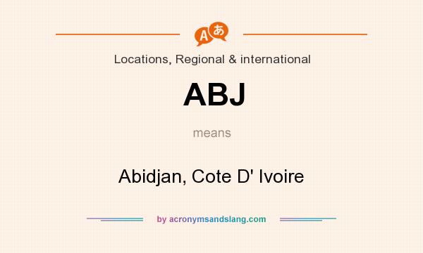What does ABJ mean? It stands for Abidjan, Cote D` Ivoire