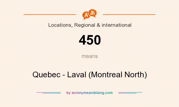 What does 450 mean? It stands for Quebec - Laval (Montreal North)