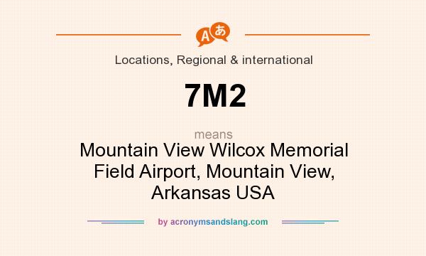 What does 7M2 mean? It stands for Mountain View Wilcox Memorial Field Airport, Mountain View, Arkansas USA