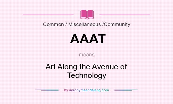 What does AAAT mean? It stands for Art Along the Avenue of Technology