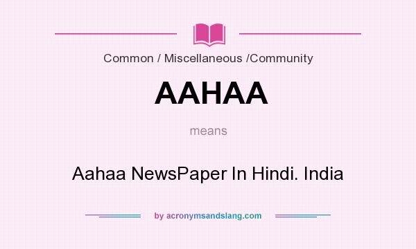 What does AAHAA mean? It stands for Aahaa NewsPaper In Hindi. India