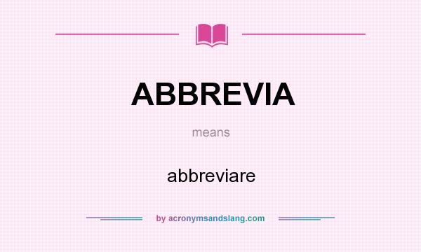 What does ABBREVIA mean? It stands for abbreviare