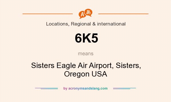 What does 6K5 mean? It stands for Sisters Eagle Air Airport, Sisters, Oregon USA