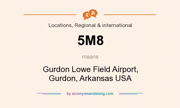 What does 5M8 mean? It stands for Gurdon Lowe Field Airport, Gurdon, Arkansas USA