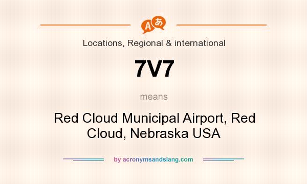 What does 7V7 mean? It stands for Red Cloud Municipal Airport, Red Cloud, Nebraska USA