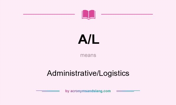 What does A/L mean? It stands for Administrative/Logistics