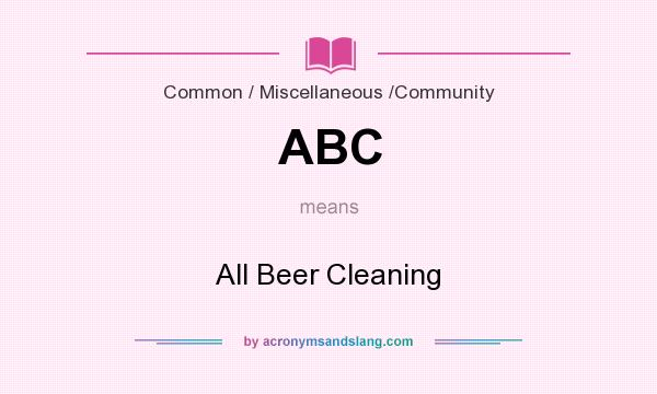 What does ABC mean? It stands for All Beer Cleaning