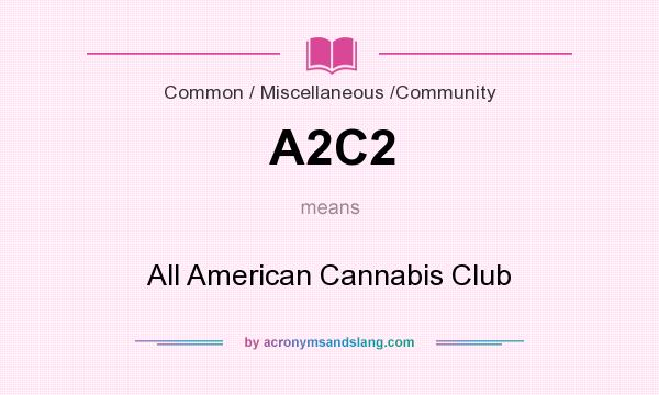 What does A2C2 mean? It stands for All American Cannabis Club