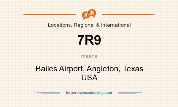 What does 7R9 mean? It stands for Bailes Airport, Angleton, Texas USA