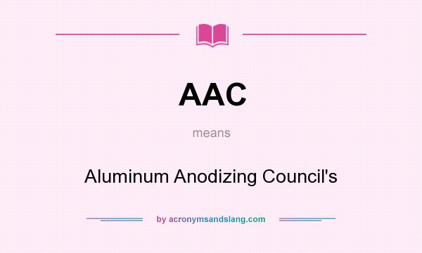 What does AAC mean? It stands for Aluminum Anodizing Council`s