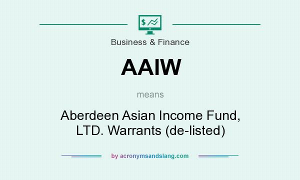 What does AAIW mean? It stands for Aberdeen Asian Income Fund, LTD. Warrants (de-listed)