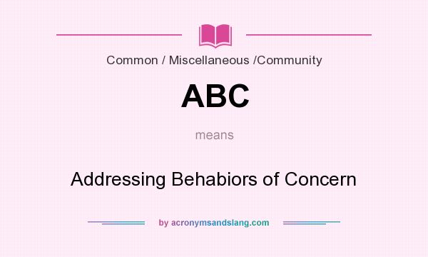 What does ABC mean? It stands for Addressing Behabiors of Concern