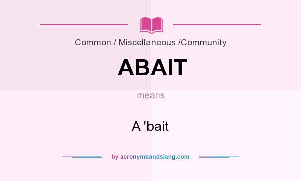 What does ABAIT mean? It stands for A `bait