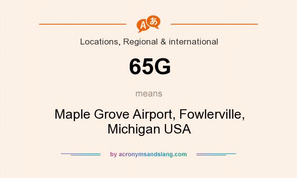 What does 65G mean? It stands for Maple Grove Airport, Fowlerville, Michigan USA