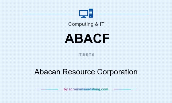 What does ABACF mean? It stands for Abacan Resource Corporation