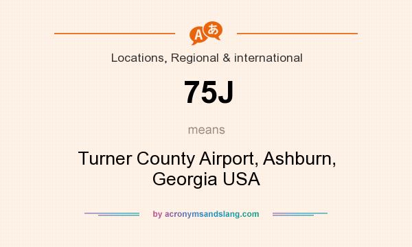 What does 75J mean? It stands for Turner County Airport, Ashburn, Georgia USA