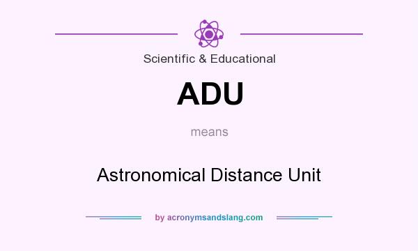 What does ADU mean? It stands for Astronomical Distance Unit