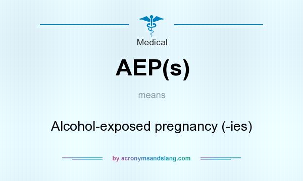 What does AEP(s) mean? It stands for Alcohol-exposed pregnancy (-ies)