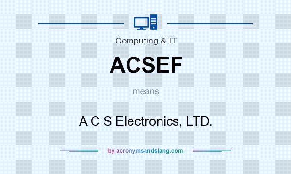 What does ACSEF mean? It stands for A C S Electronics, LTD.