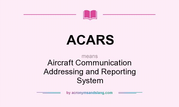 What does ACARS mean? It stands for Aircraft Communication Addressing and Reporting System