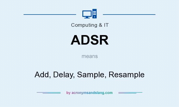What does ADSR mean? It stands for Add, Delay, Sample, Resample