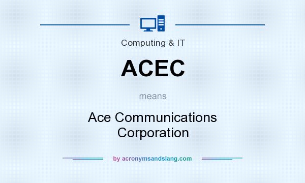 What does ACEC mean? It stands for Ace Communications Corporation