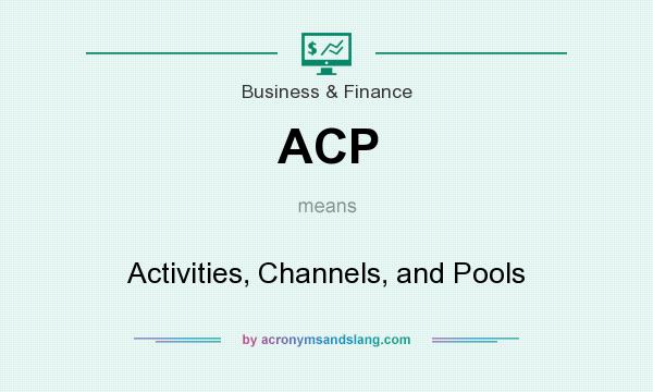 What does ACP mean? It stands for Activities, Channels, and Pools