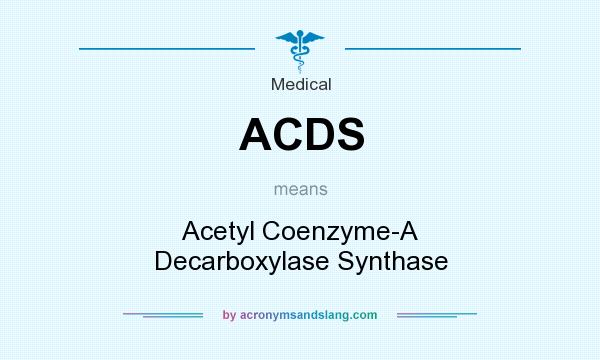 What does ACDS mean? It stands for Acetyl Coenzyme-A Decarboxylase Synthase