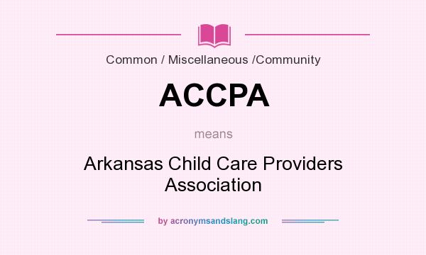 What does ACCPA mean? It stands for Arkansas Child Care Providers Association