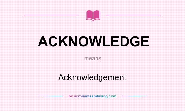 What does ACKNOWLEDGE mean? It stands for Acknowledgement
