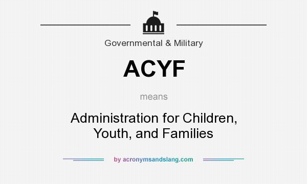 What does ACYF mean? It stands for Administration for Children, Youth, and Families