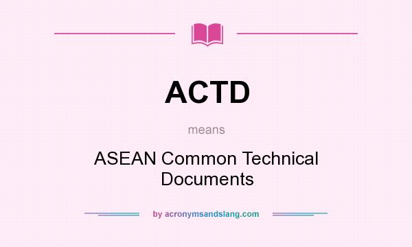 What does ACTD mean? It stands for ASEAN Common Technical Documents