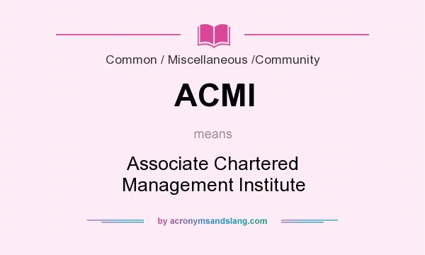 What does ACMI mean? It stands for Associate Chartered Management Institute