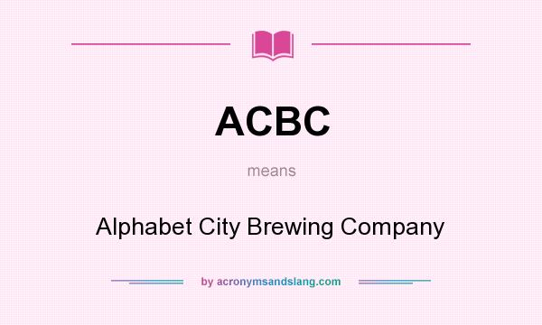What does ACBC mean? It stands for Alphabet City Brewing Company
