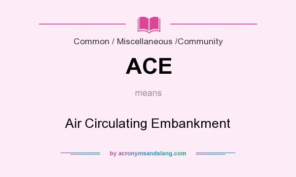 What does ACE mean? It stands for Air Circulating Embankment