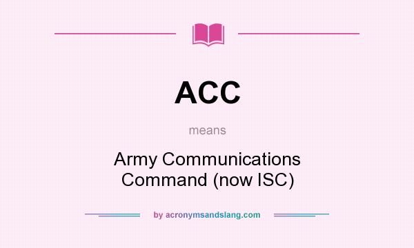 What does ACC mean? It stands for Army Communications Command (now ISC)