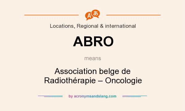 What does ABRO mean? It stands for Association belge de Radiothérapie – Oncologie