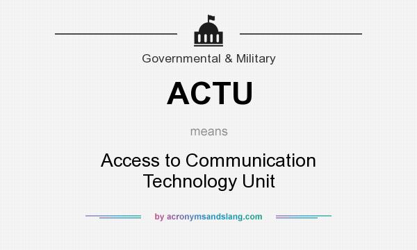 What does ACTU mean? It stands for Access to Communication Technology Unit