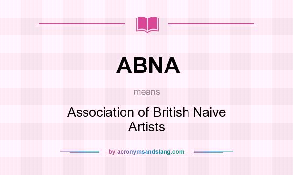 What does ABNA mean? It stands for Association of British Naive Artists