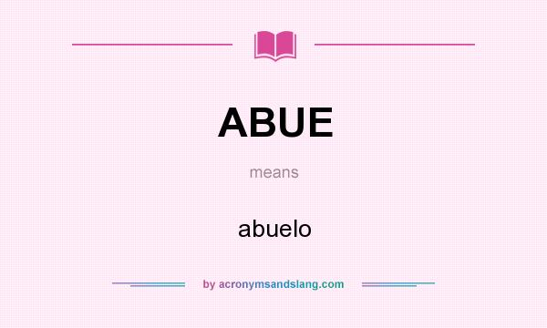 What does ABUE mean? It stands for abuelo