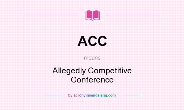 What does ACC mean? It stands for Allegedly Competitive Conference