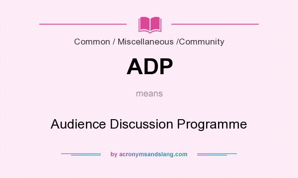 What does ADP mean? It stands for Audience Discussion Programme