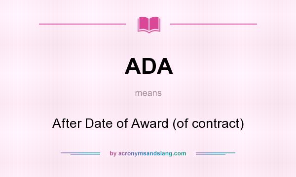 What does ADA mean? It stands for After Date of Award (of contract)