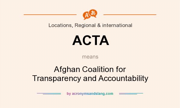 What does ACTA mean? It stands for Afghan Coalition for Transparency and Accountability