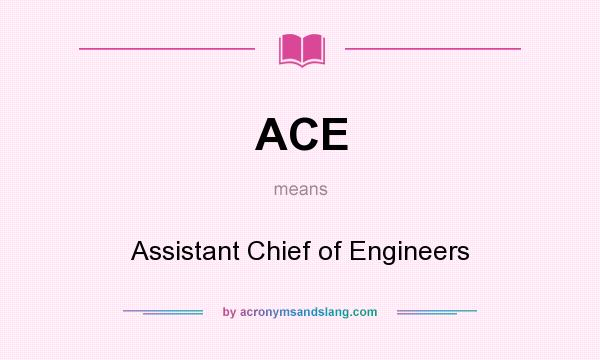 What does ACE mean? It stands for Assistant Chief of Engineers
