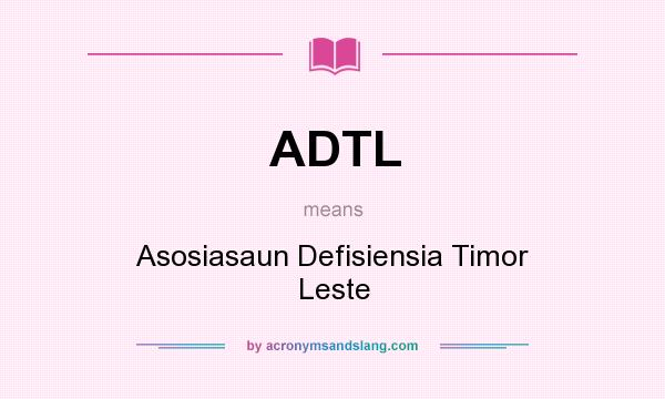 What does ADTL mean? It stands for Asosiasaun Defisiensia Timor Leste