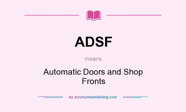 What does ADSF mean? It stands for Automatic Doors and Shop Fronts