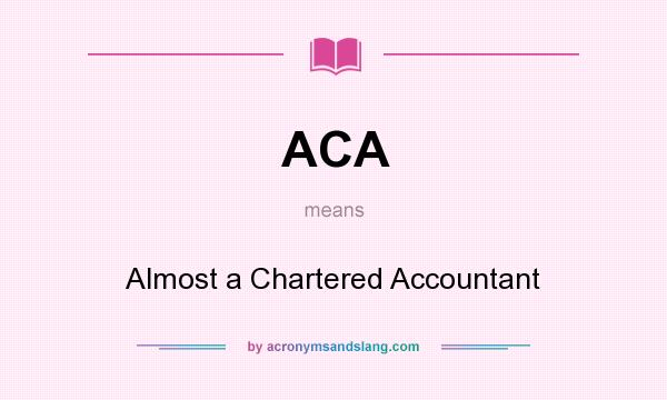What does ACA mean? It stands for Almost a Chartered Accountant