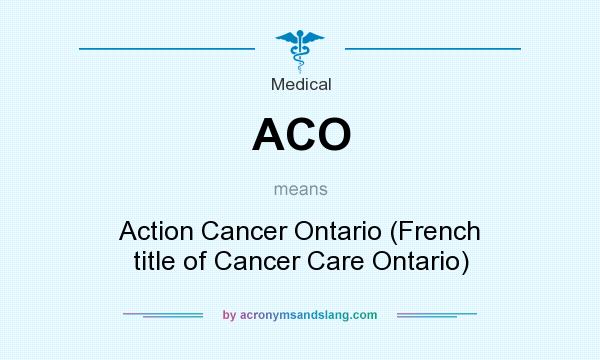 What does ACO mean? It stands for Action Cancer Ontario (French title of Cancer Care Ontario)