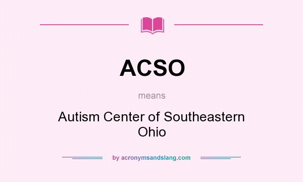 What does ACSO mean? It stands for Autism Center of Southeastern Ohio